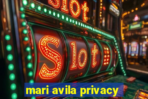 mari avila privacy